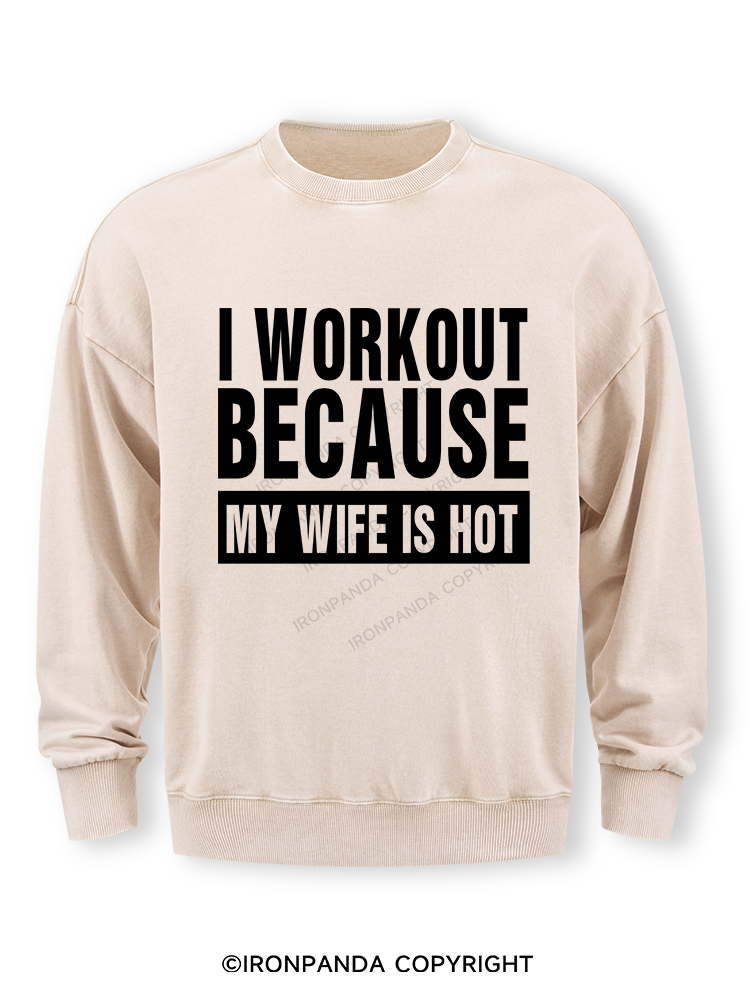I Workout Because my Wife is Hot Washed Sweatshirt