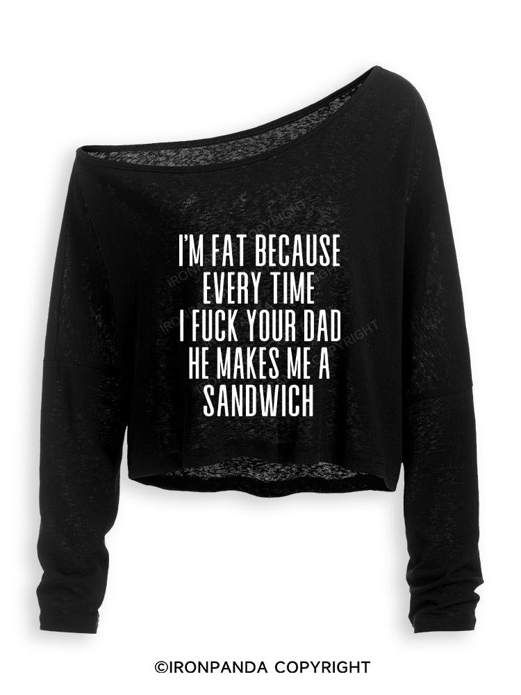 I'M FAT BECAUSE EVERY TIME I FUCK YOUR DAD HE MAKES ME A SANDWICH Off Shoulder Long Sleeve Crop Top