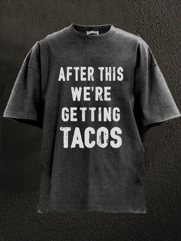 After This We're Getting Tacos Washed Gym Shirt