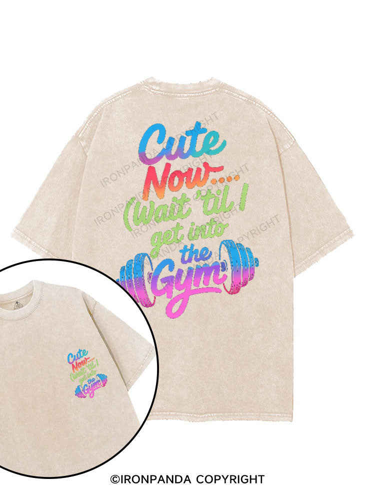 CUTE NOW... (WAIT 'TIL I GET INTO THE GYM) printed Gym Shirt