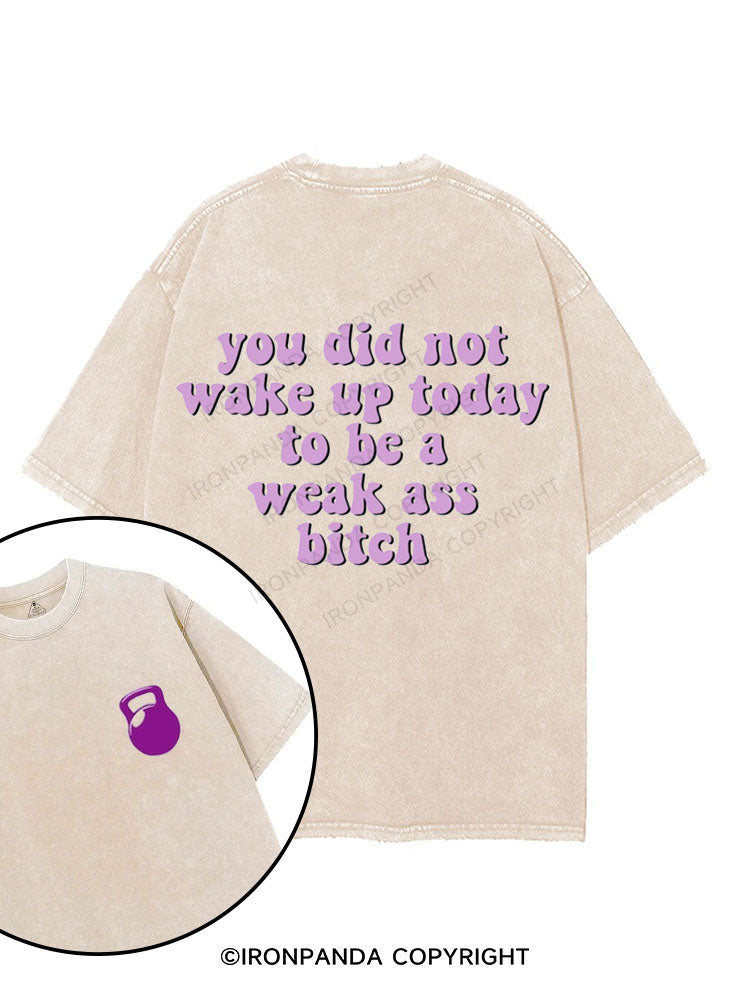 You did not wake up today to be a weak ass bitch printed Gym Shirt