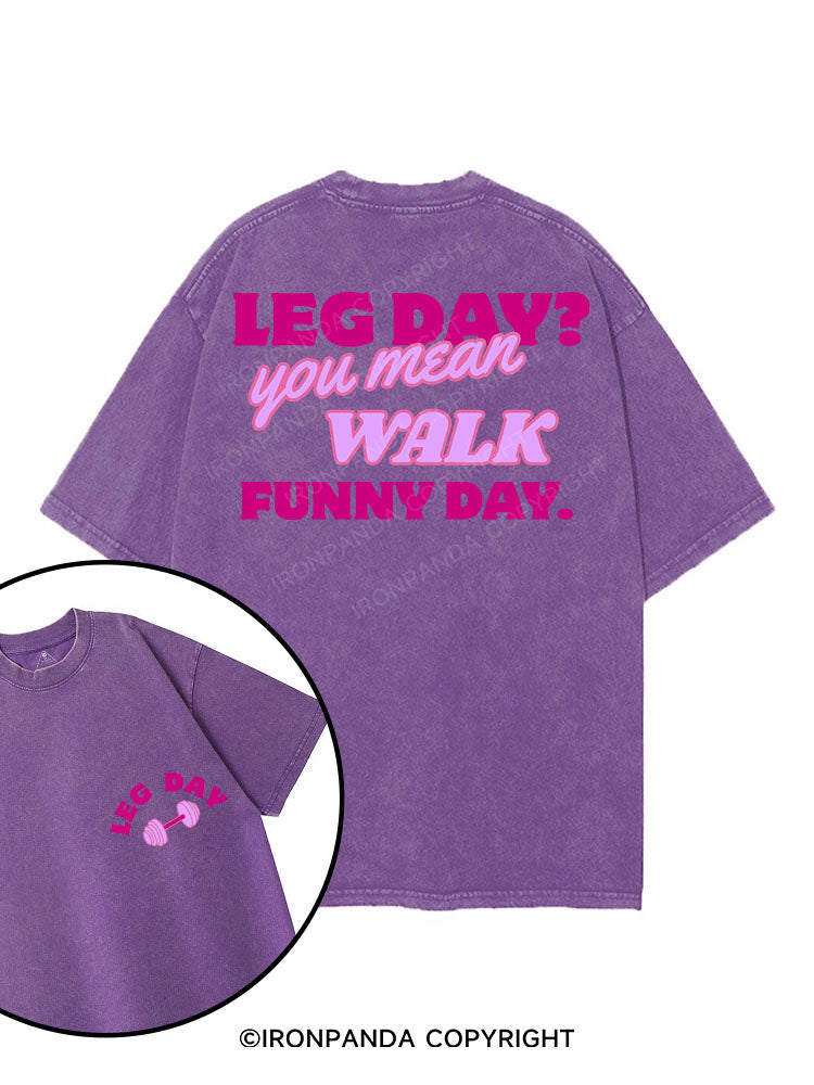 LEG DAY? YOU MEAN WALK FUNNY DAY printed Gym Shirt