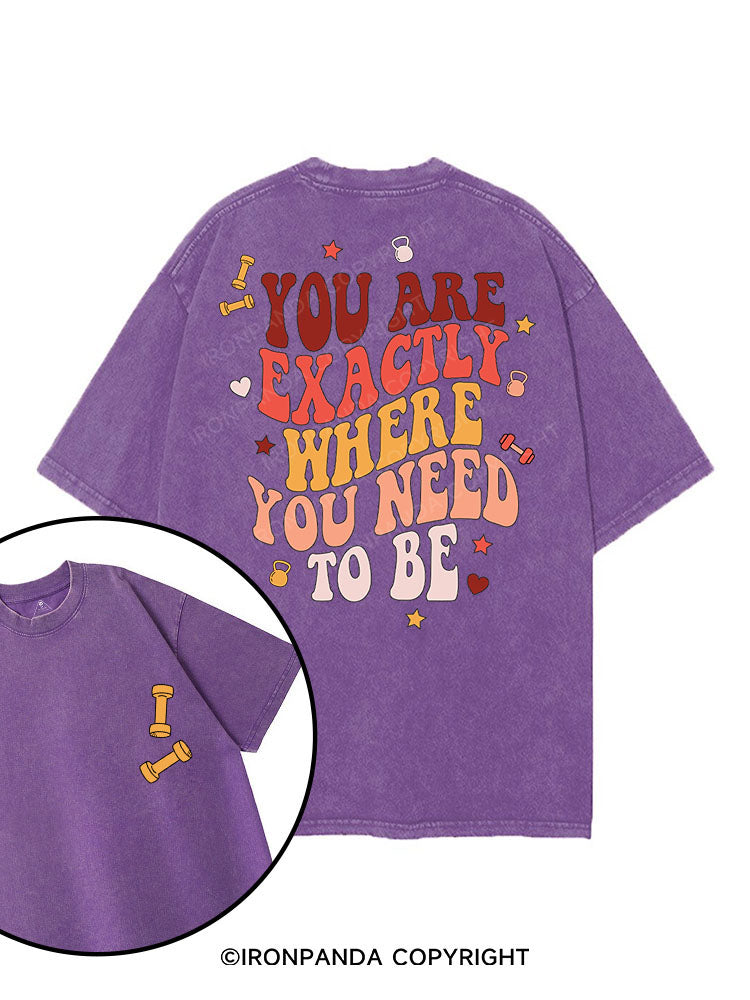 YOU ARE EXACTLY WHERE YOU NEED TO BE printed Gym Shirt
