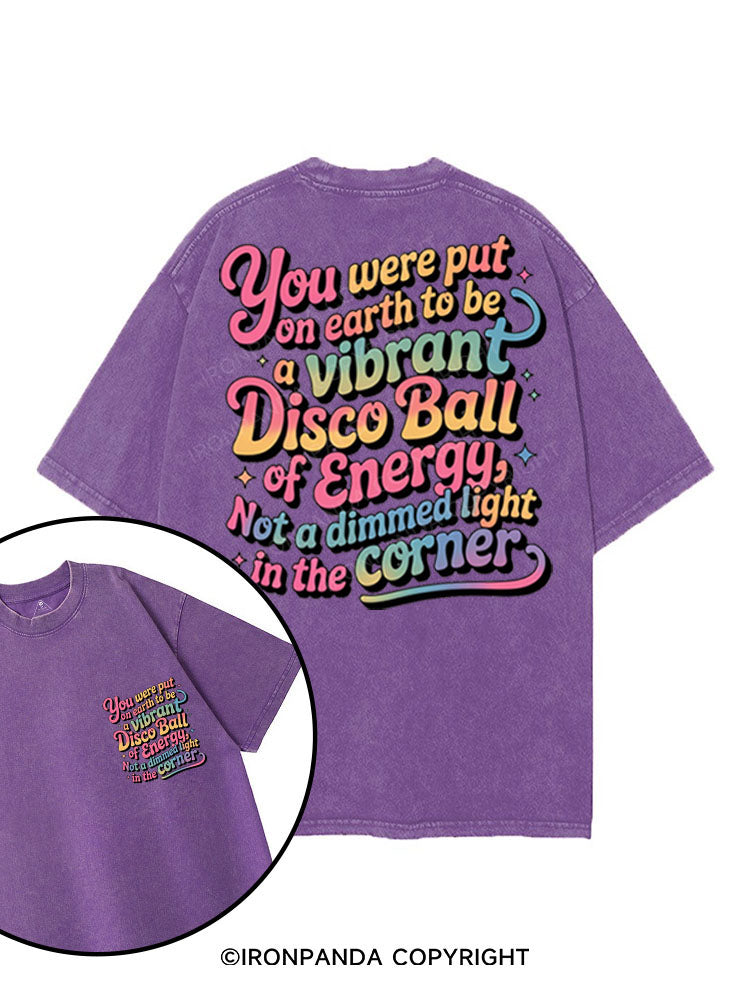 YOU WERE PUT ON EARTH TO BE A VIBRANT DISCO BALL OF ENERGY, NOT A DIMMED LIGHT IN THE CORNER printed Gym Shirt