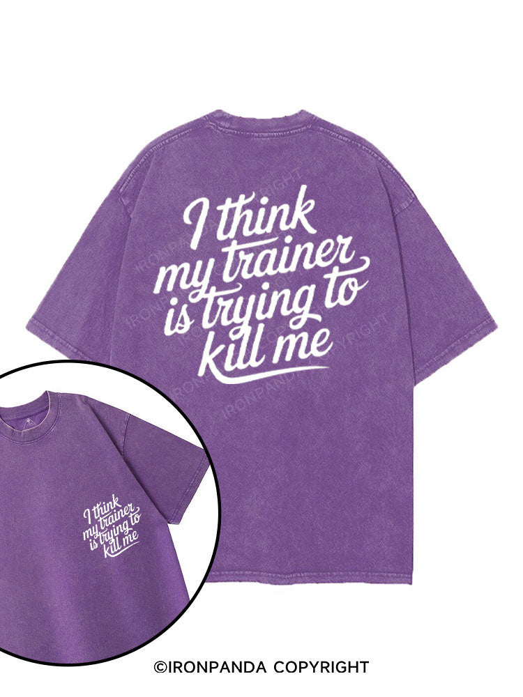 I THINK MY TRAINER IS TRYING TO KILL ME printed Gym Shirt