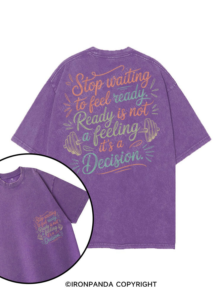 STOP WAITING TO FEEL READY, READY IS NOT A FEELING IT'S A DECISION printed Gym Shirt