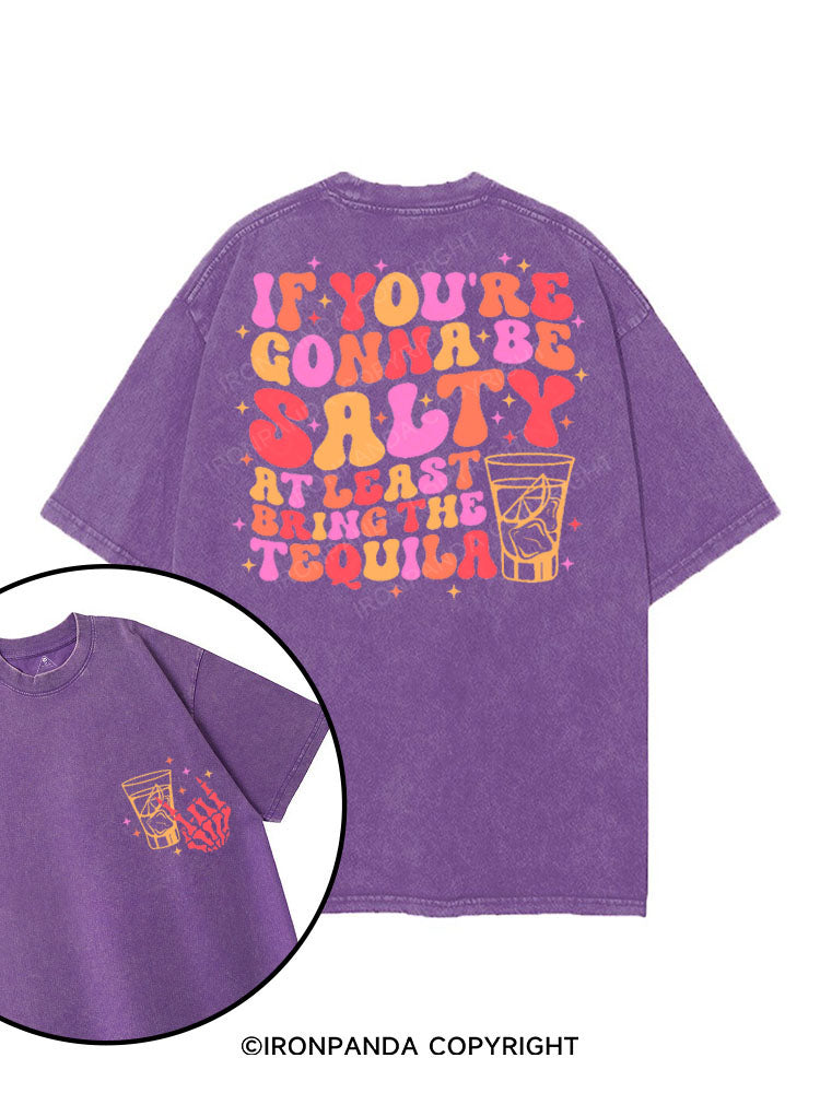 IF YOU'RE GONNA BE SALTY AT LEAST BRING THE TEQUILA printed Gym Shirt