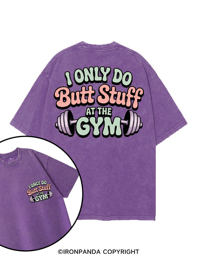 I ONLY DO BUTT STUFF AT THE GYM printed Gym Shirt