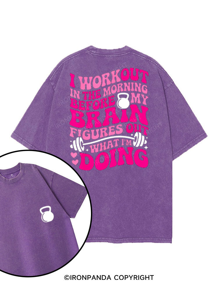 I WORKOUT IN THE MORNING BEFORE MY BRAIN FIGURES OUT WHAT I'M DOING printed Gym Shirt