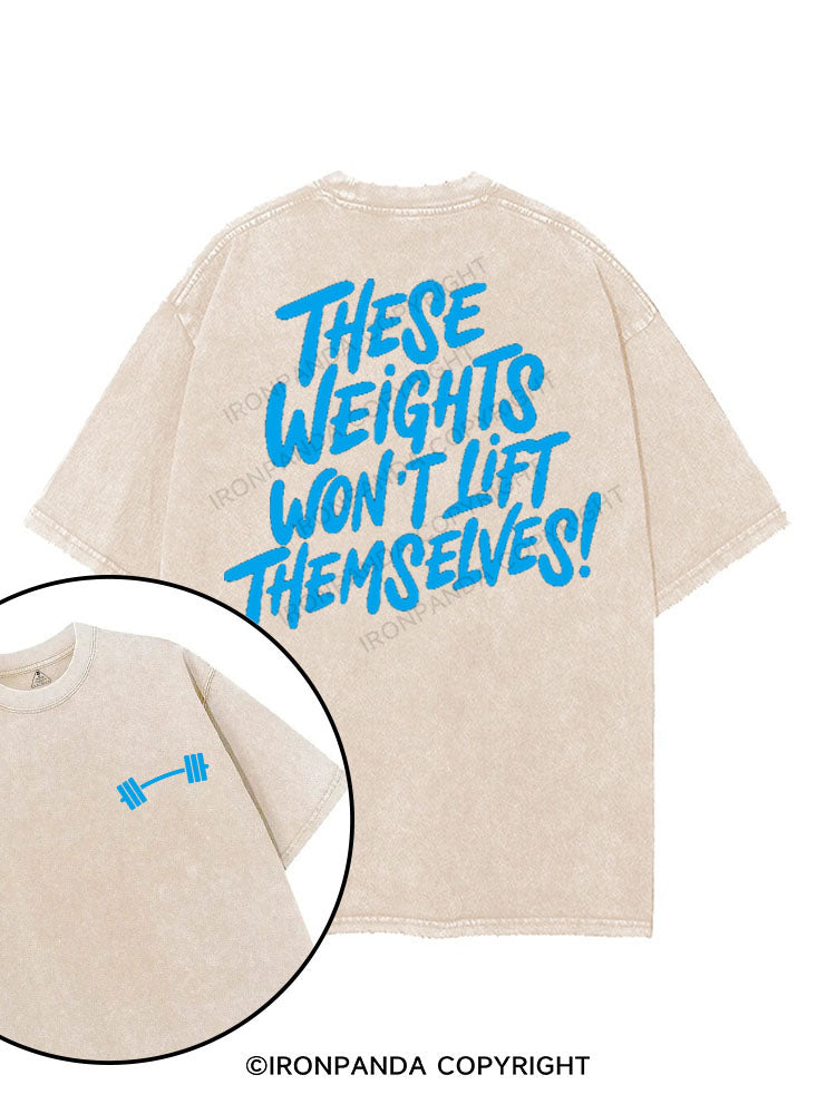 THESE WEIGHTS WON'T LIFT THEMSELVES! printed Gym Shirt