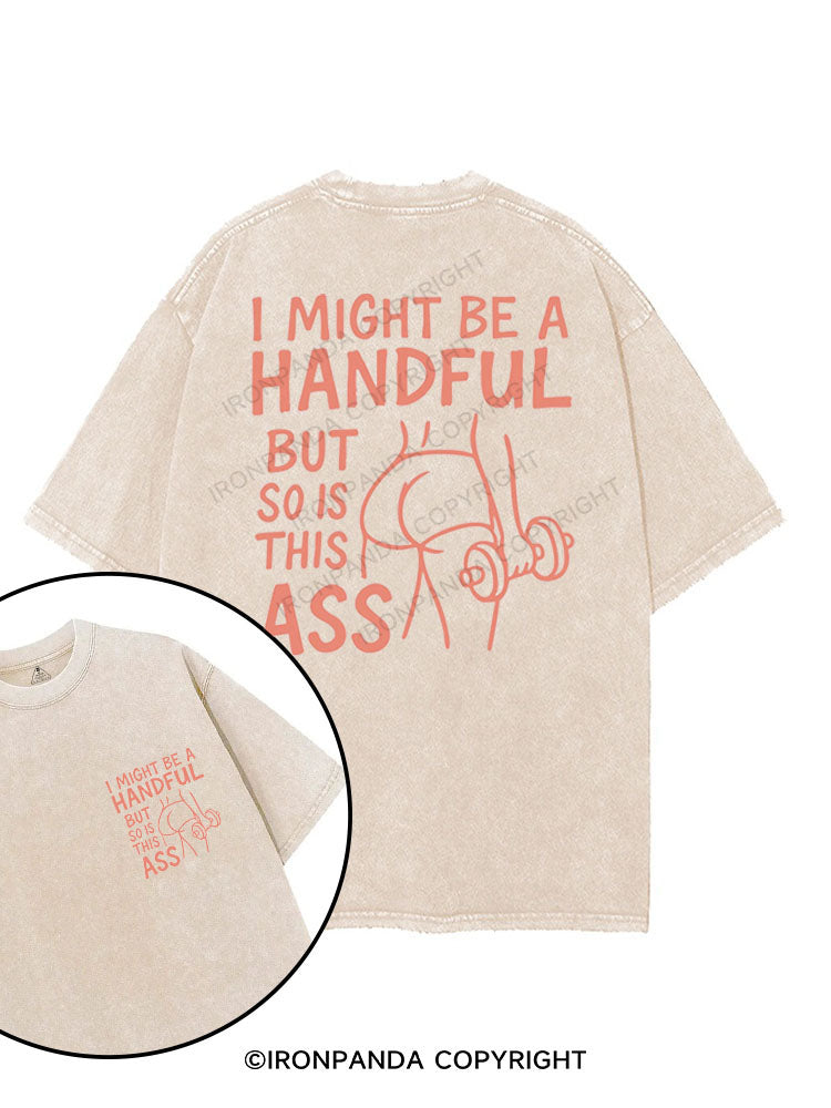 I MIGHT BE A HANDFUL BUT SO IS THIS ASS printed Gym Shirt