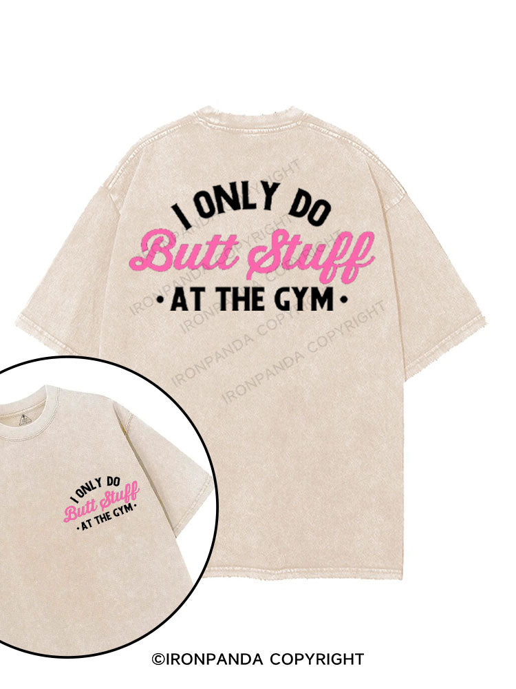 I ONLY DO BUTT STUFF AT THE GYM printed Gym Shirt
