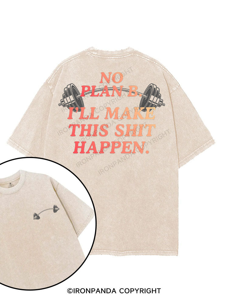 NO PLAN B I'LL MAKE THIS SHIT HAPPEN printed Gym Shirt