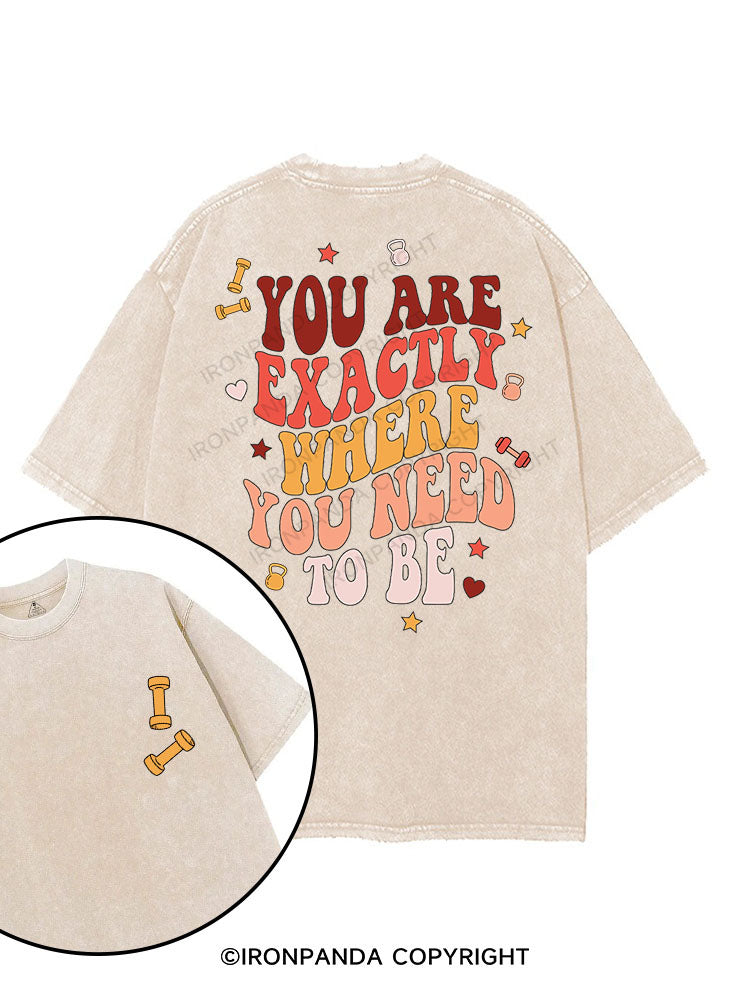 YOU ARE EXACTLY WHERE YOU NEED TO BE printed Gym Shirt