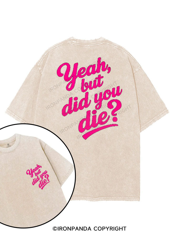 YEAH, BUT DID YOU DIE？ printed Gym Shirt
