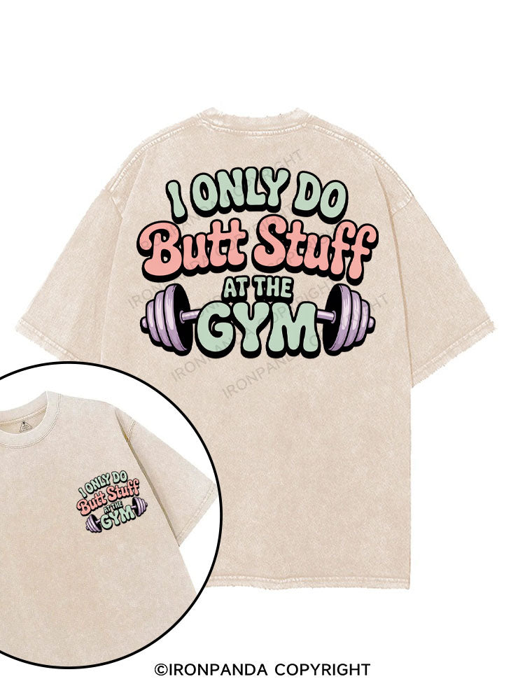 I ONLY DO BUTT STUFF AT THE GYM printed Gym Shirt