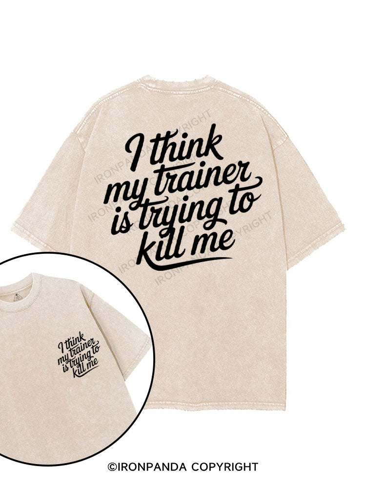 I THINK MY TRAINER IS TRYING TO KILL ME printed Gym Shirt