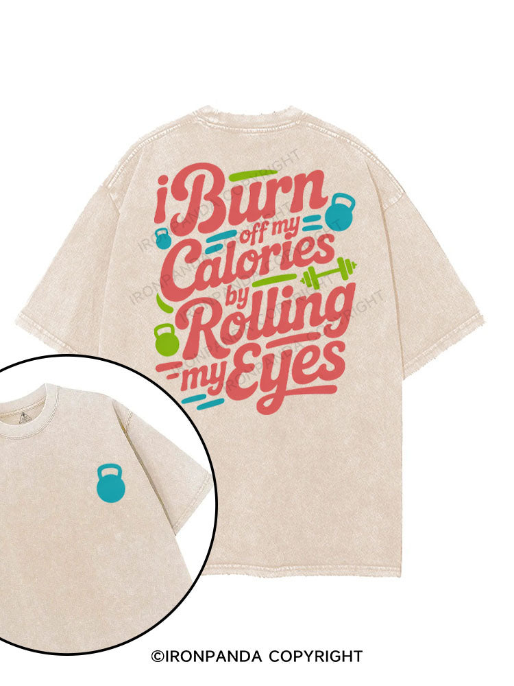 I BURN OFF MY CALORIES BY ROLLING MY EYES printed Gym Shirt