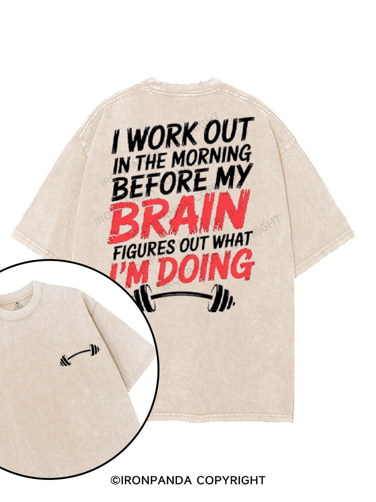 I WORK OUT IN THE MORNING BEFORE MY BRAIN FIGURES OUT WHAT I'M DOING printed Gym Shirt