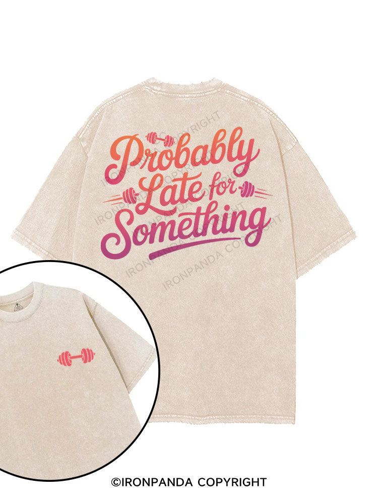 PROBABLY LATE FOR SOMETHING printed Gym Shirt