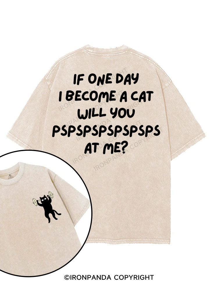 IF ONE DAY I BECOME A CAT WILL YOU PSPSPSPSPSPSPS AT ME? printed Gym Shirt
