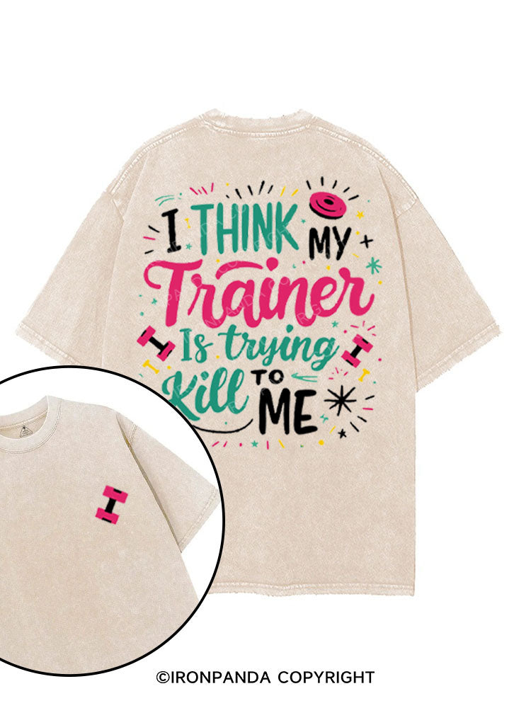 I THINK MY TRAINER IS TRYING TO KILL ME printed Gym Shirt