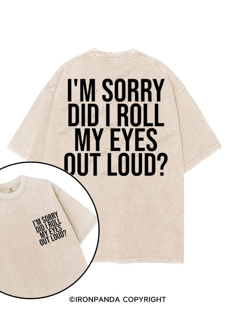 I'M SORRY DID I ROLL MY EYES OUT LOUD? printed Gym Shirt