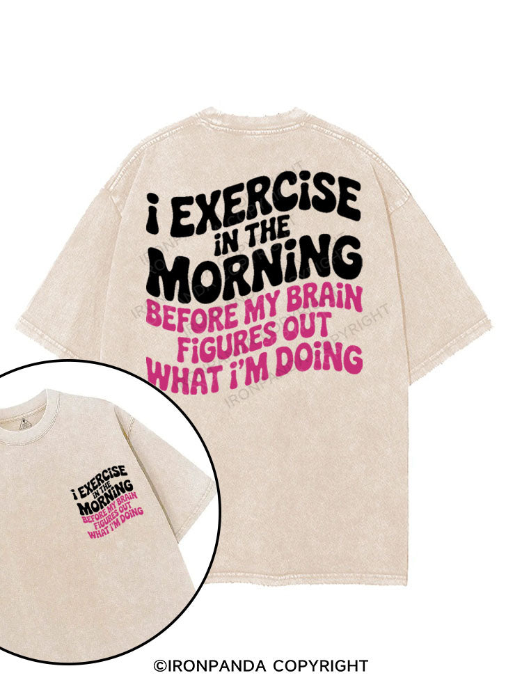 I EXERCISE IN THE MORNING BEFORE MY BRAIN FIGURES OUT WHAT I'M DOING printed Gym Shirt
