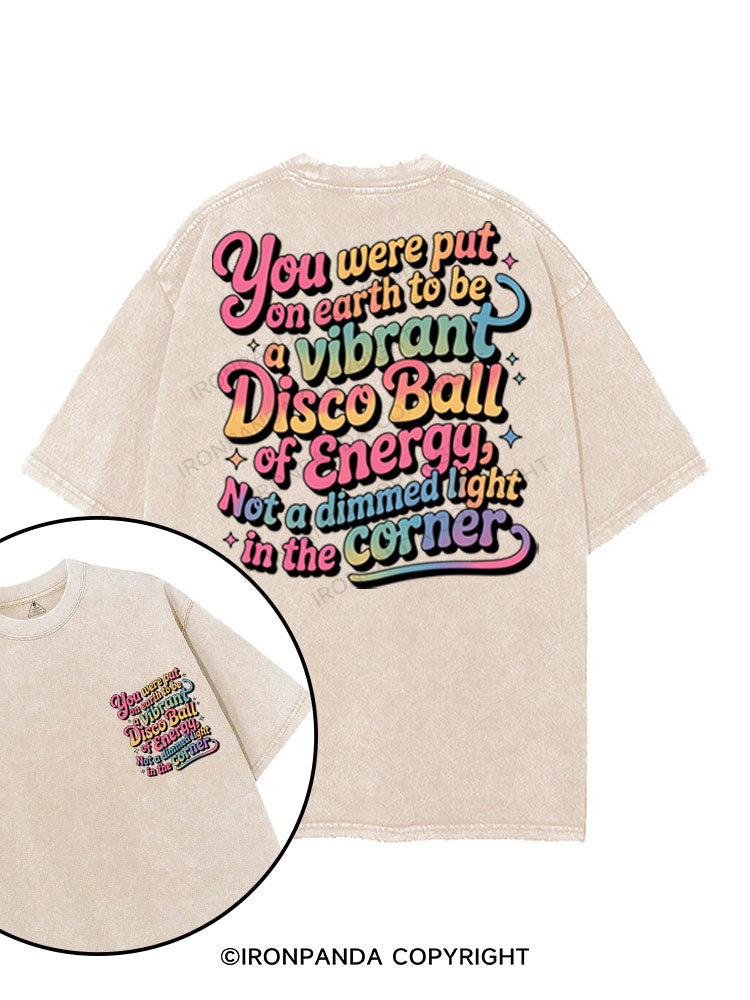 YOU WERE PUT ON EARTH TO BE A VIBRANT DISCO BALL OF ENERGY, NOT A DIMMED LIGHT IN THE CORNER printed Gym Shirt