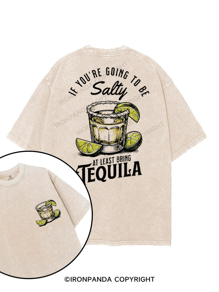 IF YOU'RE GOING TO BE SALTY AT LEAST BRING TEQUILA printed Gym Shirt