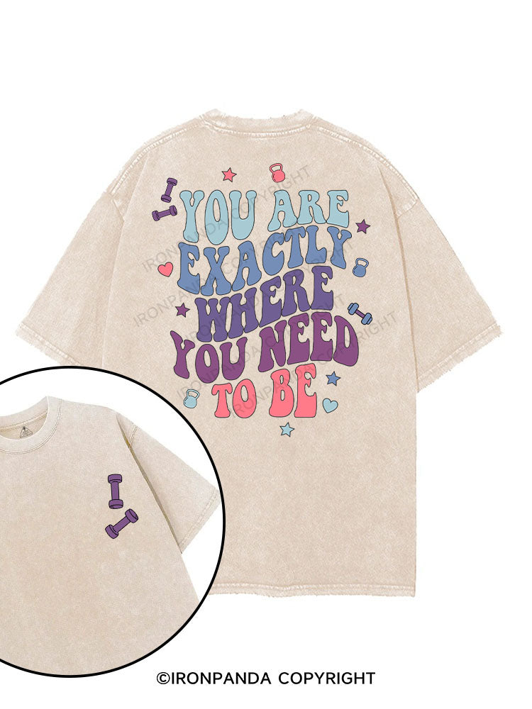 YOU ARE EXACTLY WHERE YOU NEED TO BE printed Gym Shirt