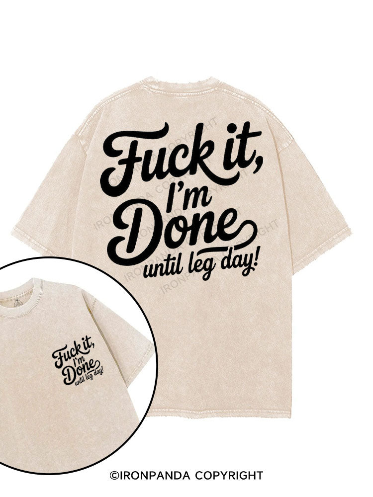 FUCK IT I'M DONE UNTIL LEG DAY printed Gym Shirt