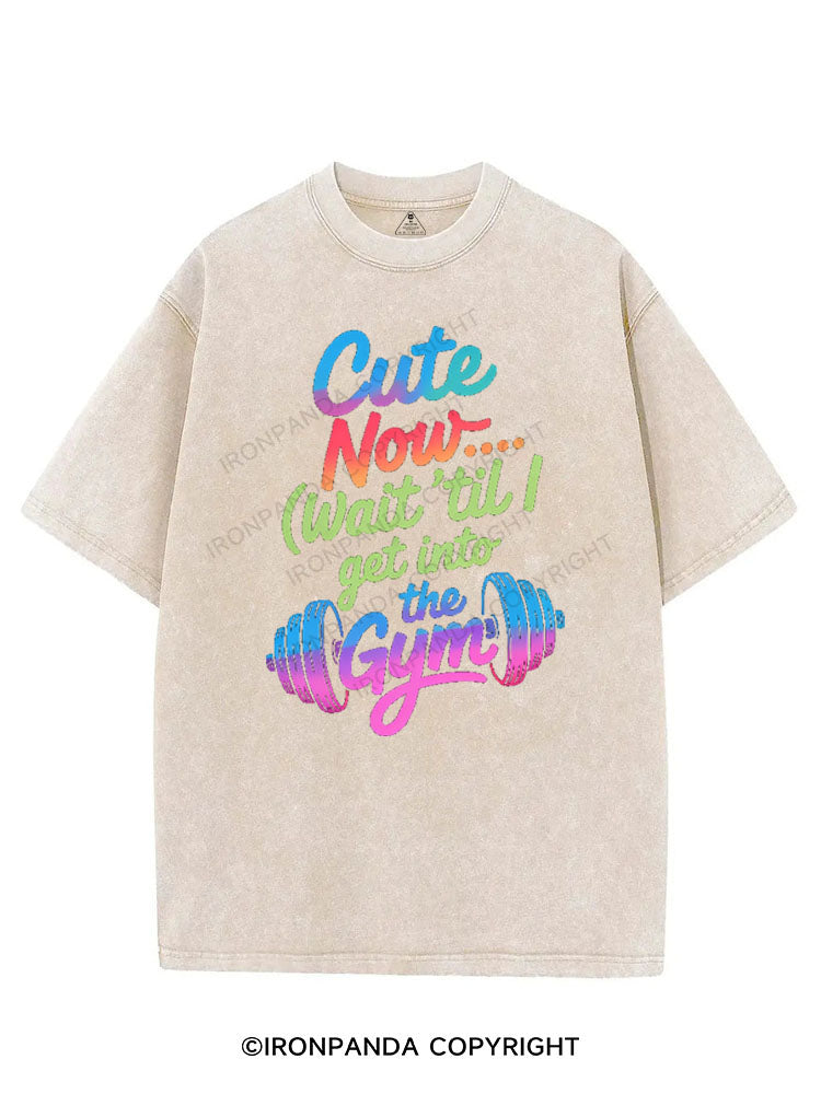 CUTE NOW... (WAIT 'TIL I GET INTO THE GYM) VINTAGE GYM SHIRT