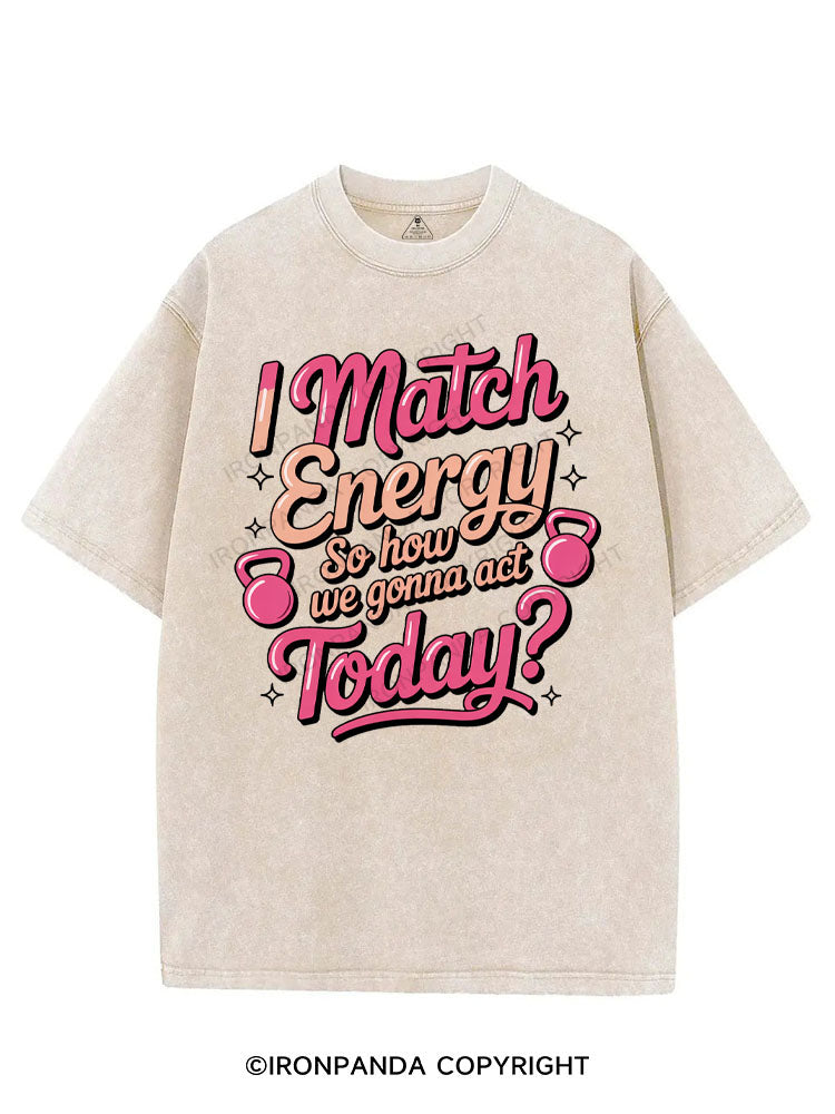 I MATCH ENERGY SO HOW WE GONNA ACT TODAY VINTAGE GYM SHIRT