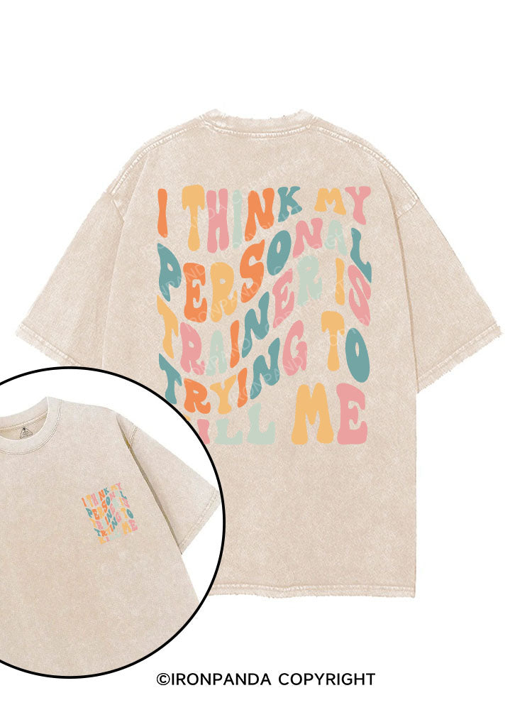 I THINK MY PERSONAL TRAINER IS TRYING TO KILL ME printed Gym Shirt