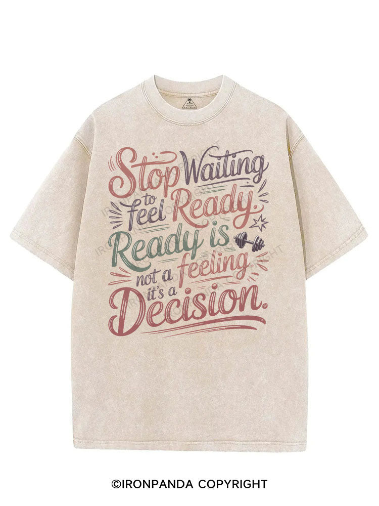 STOP WAITING TO FEEL READY. READY IS NOT A FEELING, IT'S A DECISION VINTAGE GYM SHIRT