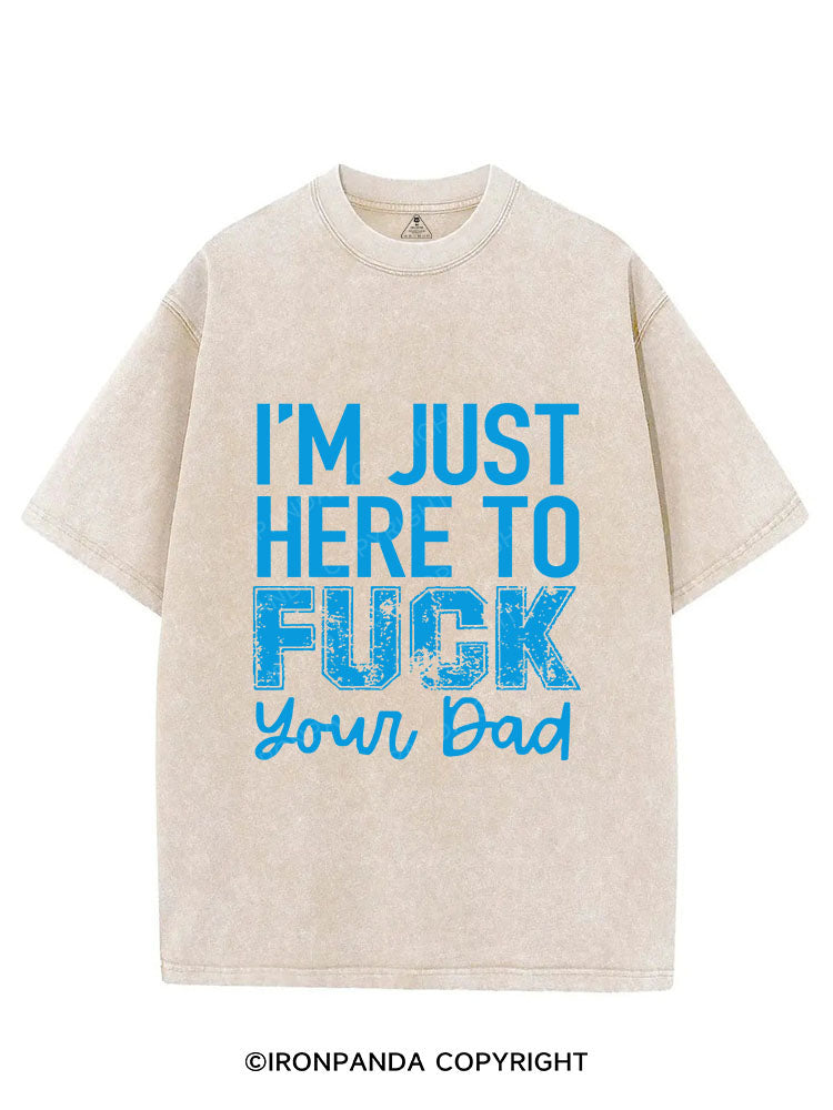 I’M JUST HERE TO FUCK YOUR DAD VINTAGE GYM SHIRT