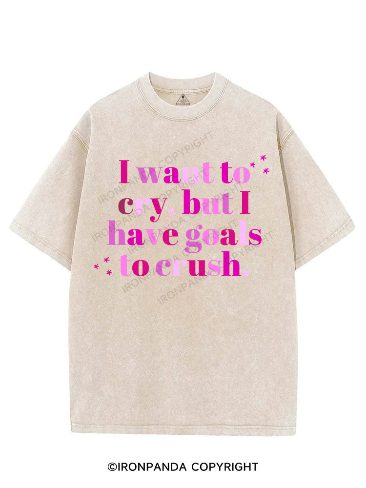 I WANT TO CRY, BUT I HAVE GOALS TO CRUSH VINTAGE GYM SHIRT