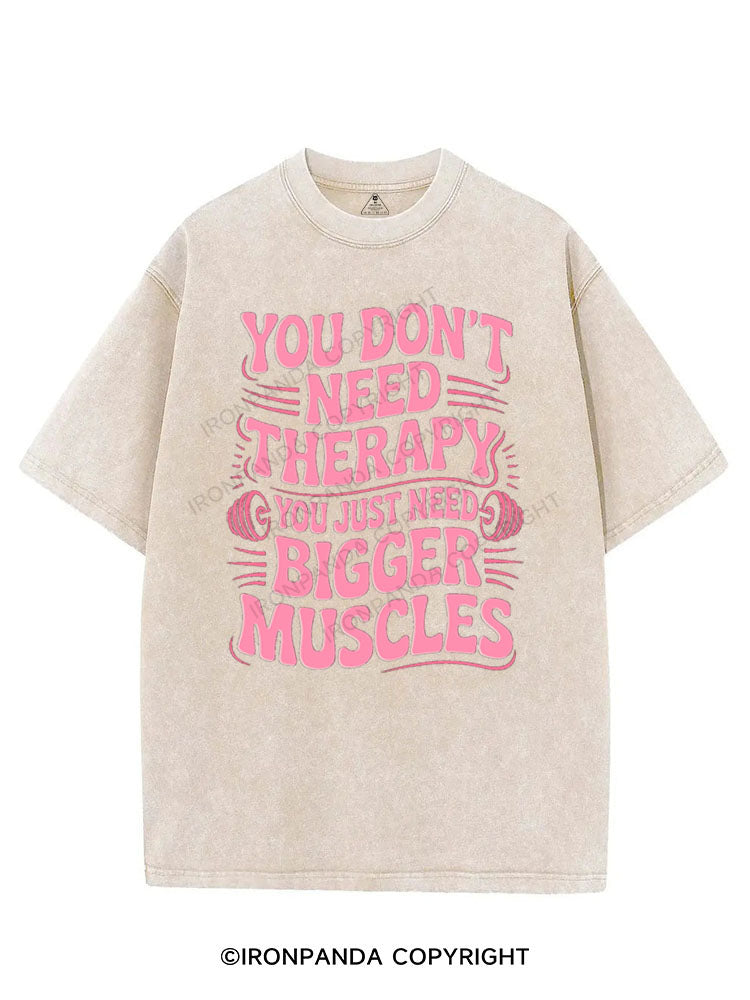 YOU DON'T NEED THERAPY YOU JUST NEED BIGGER MUSCLES VINTAGE GYM SHIRT