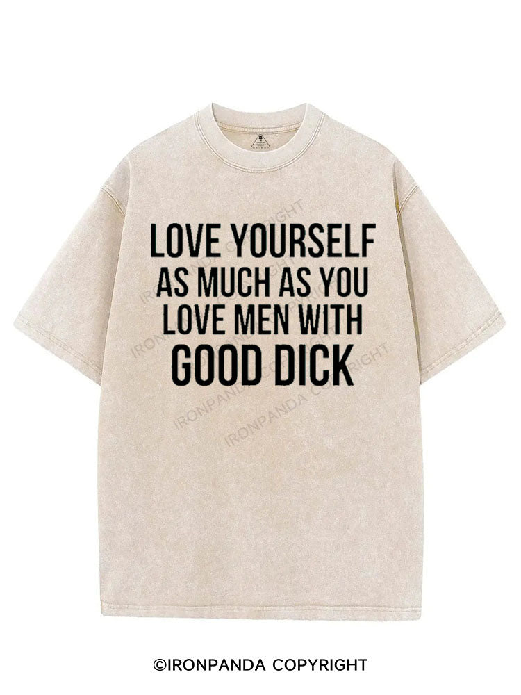 LOVE YOURSELF AS MUCH AS YOU LOVE MEN WITH GOOD DICK VINTAGE GYM SHIRT