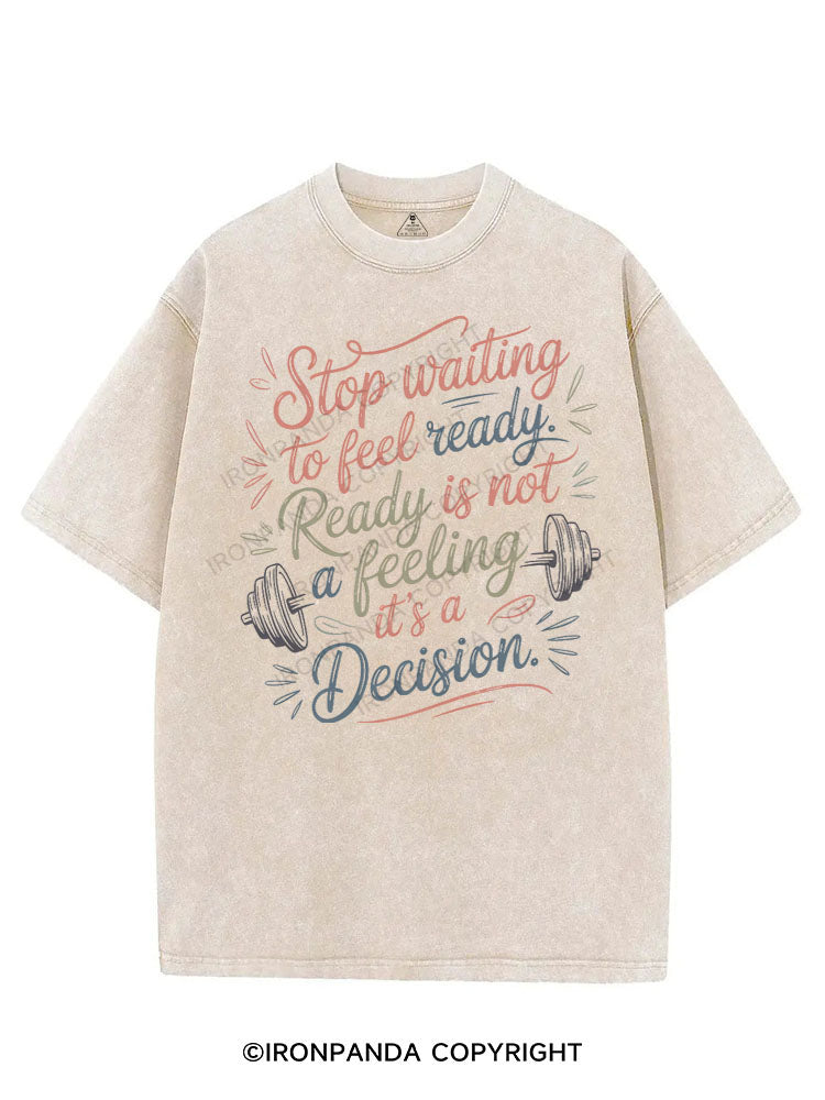 STOP WAITING TO FEEL READY, READY IS NOT A FEELING IT'S A DECISION VINTAGE GYM SHIRT