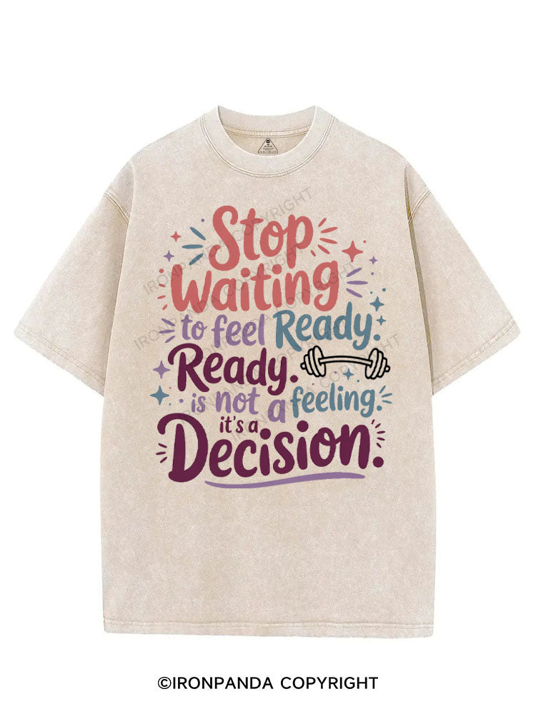 STOP WAITING TO FEEL READY READY IS NOT A FEELING IT'S A DECISION VINTAGE GYM SHIRT