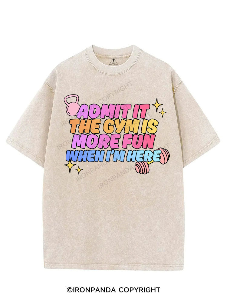 ADMIT IT THE GYM IS MORE FUN WHEN I'M HERE VINTAGE GYM SHIRT