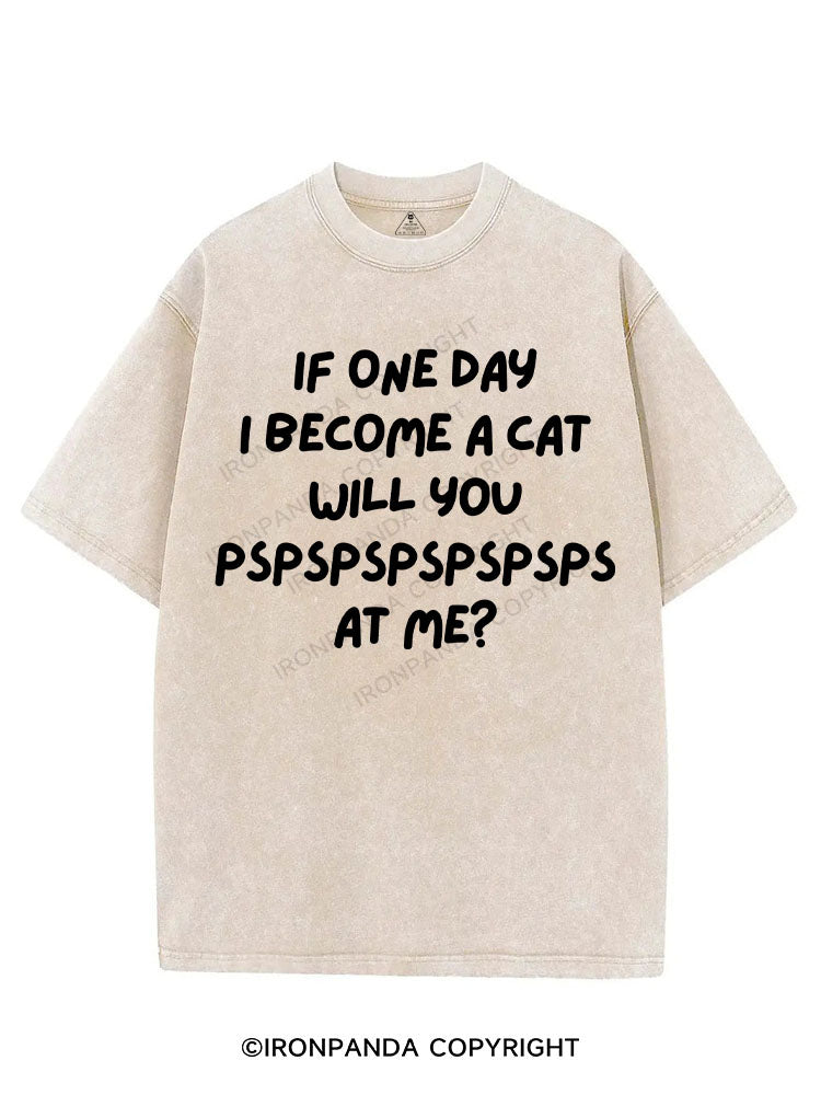 IF ONE DAY I BECOME A CAT WILL YOU PSPSPSPSPSPSPS AT ME? VINTAGE GYM SHIRT