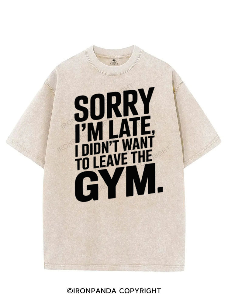 SORRY I'M LATE I DIDN'T WANT TO LEAVE THE GYM VINTAGE GYM SHIRT