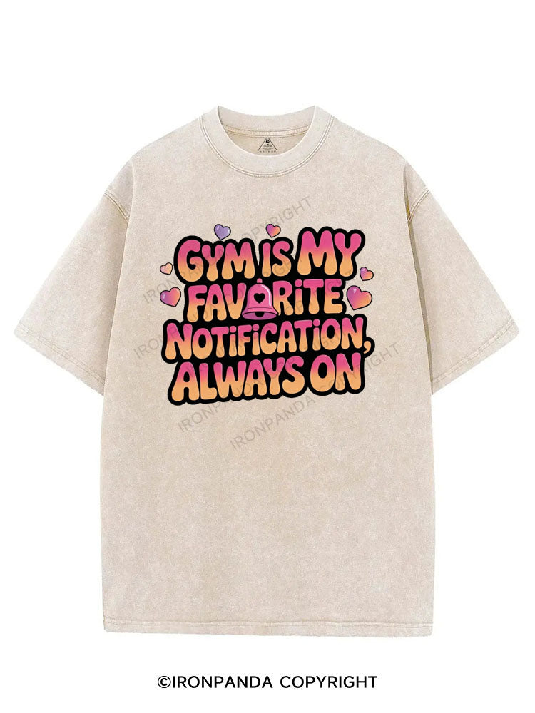 GYM IS MY FAVORITE NOTIFICATION, ALWAYS ON VINTAGE GYM SHIRT
