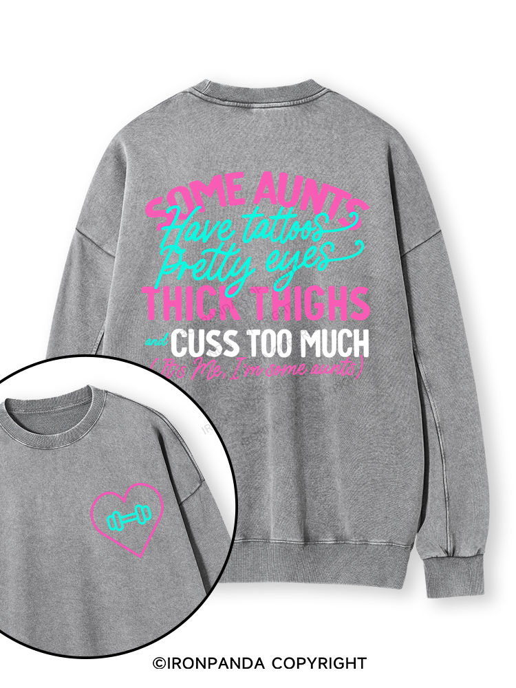 SOME AUNTS HAVE TATOOS PRETTY EYES THICK THIGHS AND CUSS TOO MUCH Double-Sided Printed Washed Sweatshirt