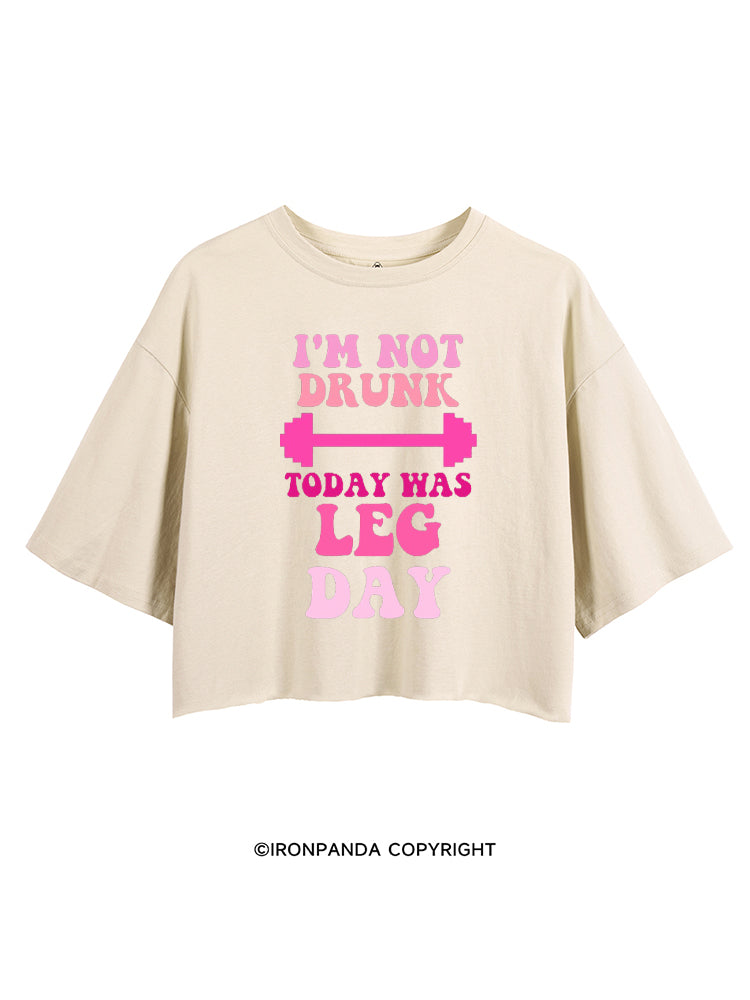 I'M NOT DRUNK TODAY WAS LEG DAY FUNNY WORKOUT CROP TOPS