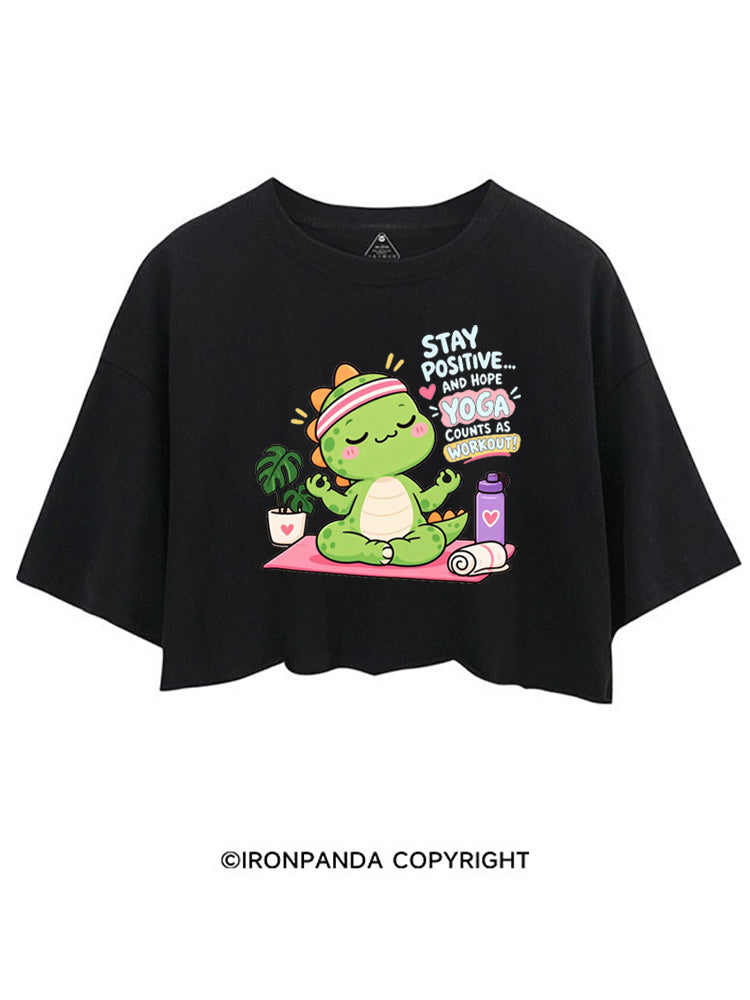 STAY POSITIVE AND HOPE YOGA COUNTS AS WORKOUT DINOSAUR CROP TOPS