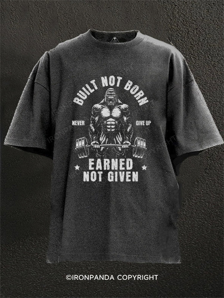 BUILT NOT BORN EARNED NOT GIVEN Washed Gym Shirt